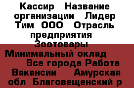 Кассир › Название организации ­ Лидер Тим, ООО › Отрасль предприятия ­ Зоотовары › Минимальный оклад ­ 12 000 - Все города Работа » Вакансии   . Амурская обл.,Благовещенский р-н